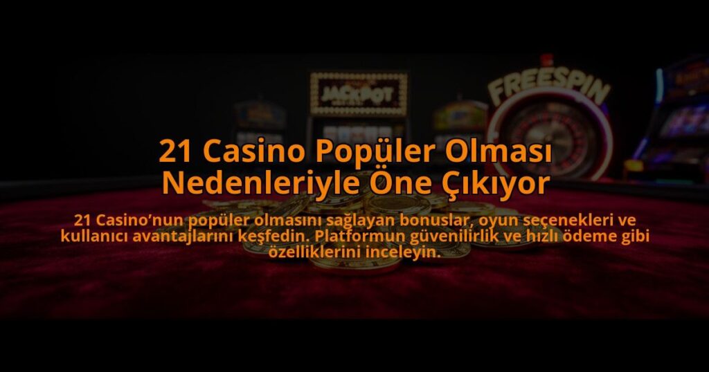 21-Casino-Populer-Olmasi-Nedenleriyle-One-Cikiyor-overlay-1784478429.jpg