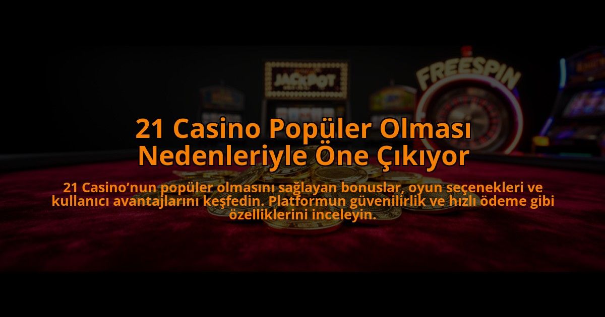 21-Casino-Populer-Olmasi-Nedenleriyle-One-Cikiyor-overlay-1784478429.jpg