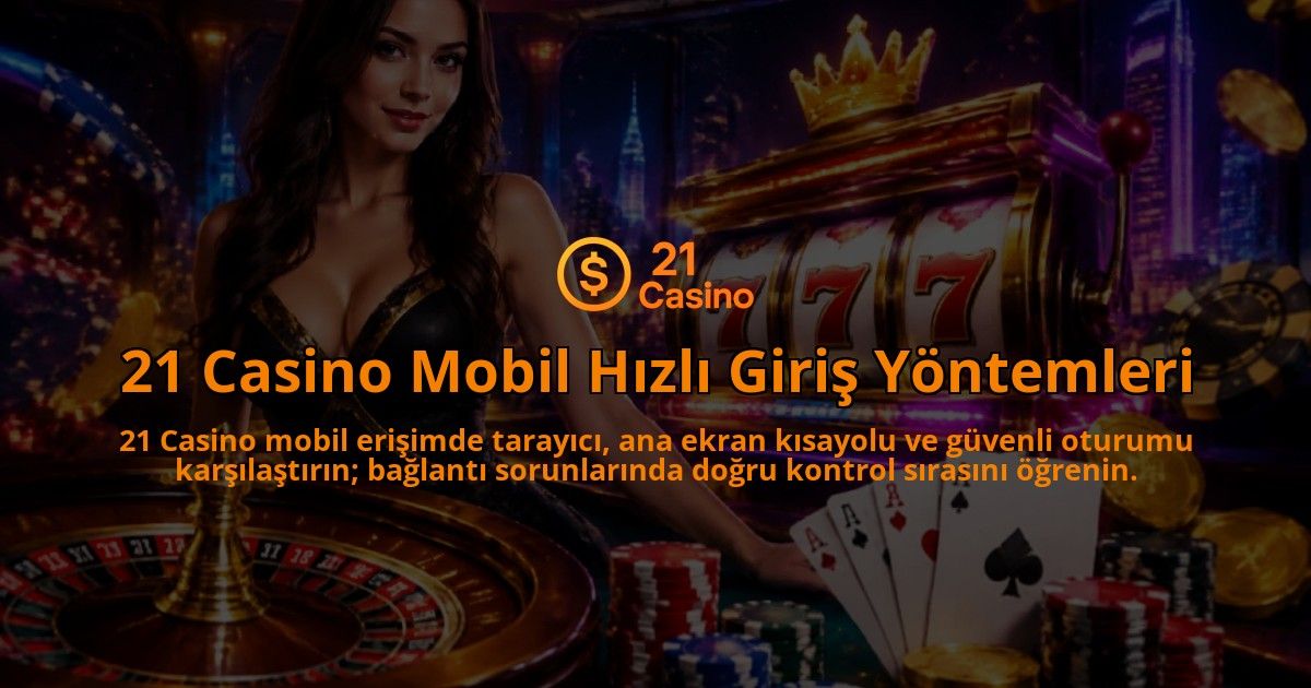 21-Casino-Mobil-Hizli-Giris-Yontemleri-overlay-1788726653.jpg