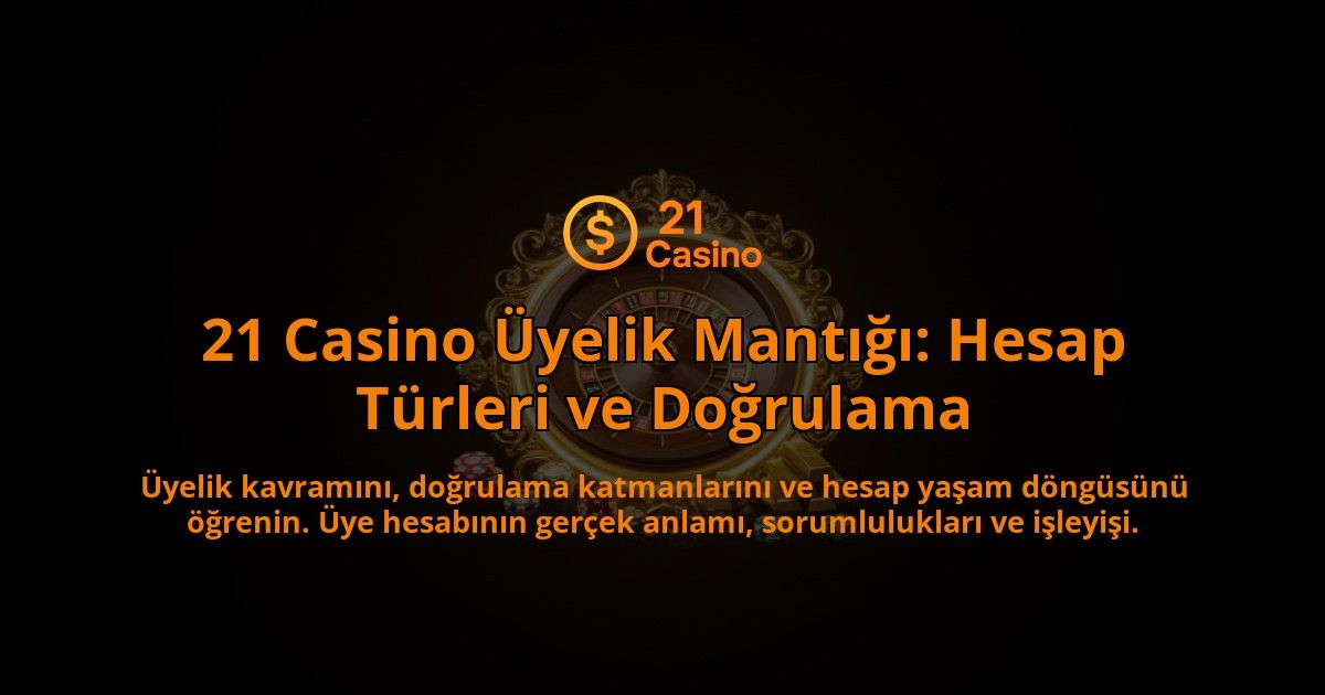 21-Casino-Uyelik-Mantigi-Hesap-Turleri-ve-Dogrulama-overlay-1788268636.jpg